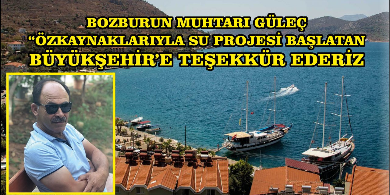 BOZBURUN MUHTARI GÜLEÇ “ÖZKAYNAKLARIYLA SU PROJESİ BAŞLATAN BÜYÜKŞEHİR’E TEŞEKKÜR EDERİZ