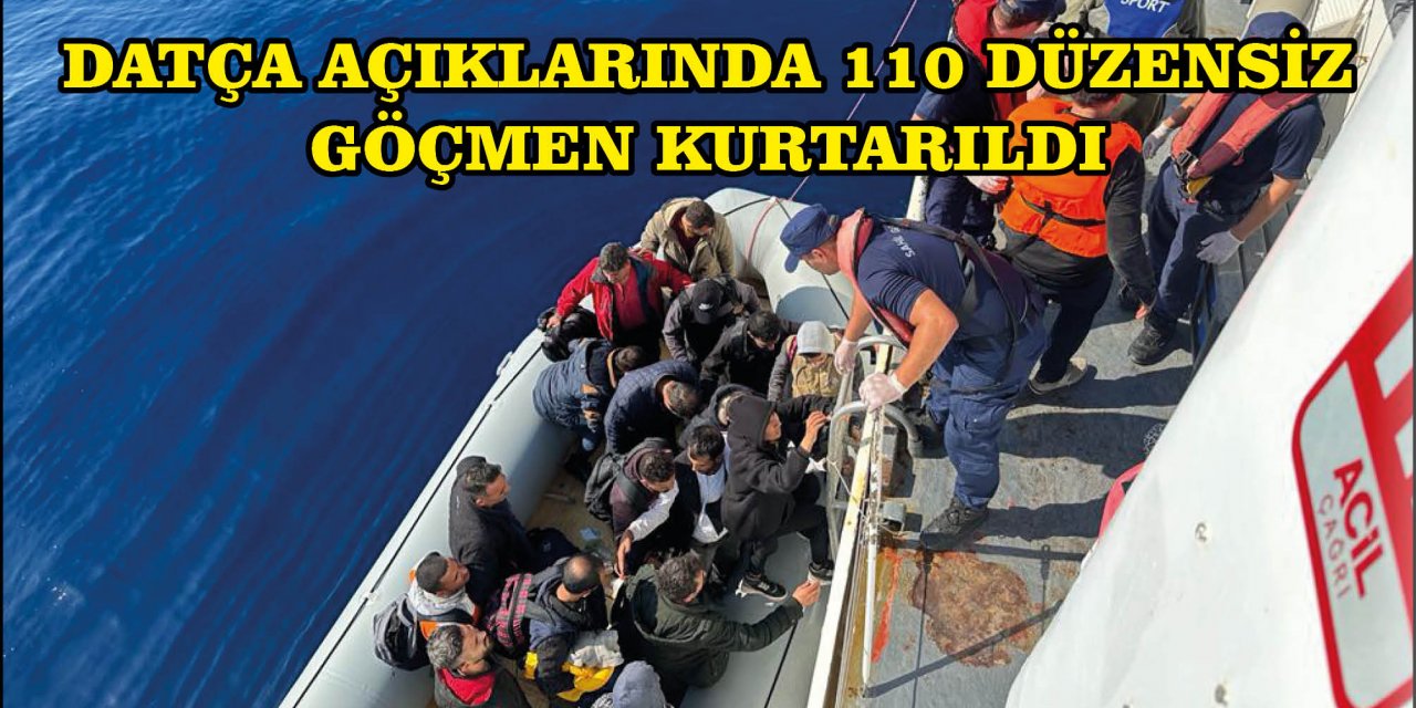 DATÇA AÇIKLARINDA 110 DÜZENSİZ GÖÇMEN KURTARILDI