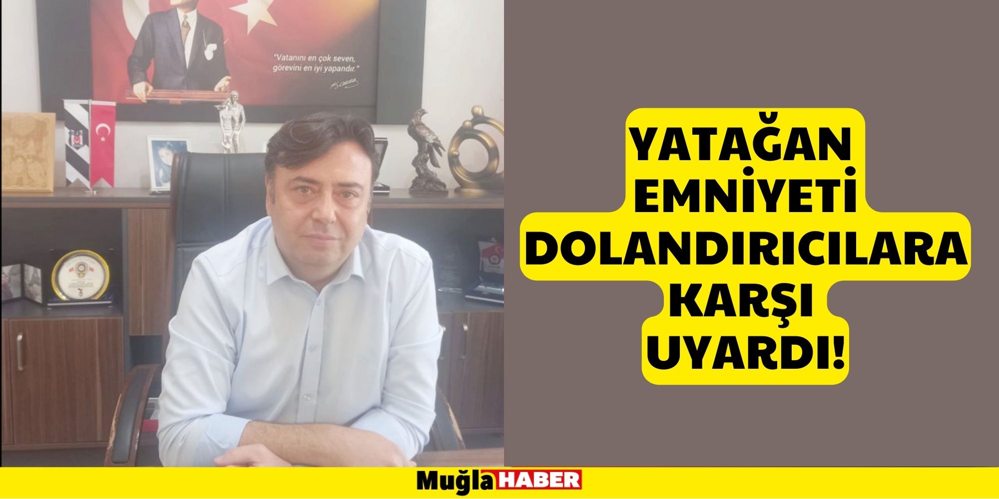 YATAĞAN EMNİYETİ DOLANDIRICILARA KARŞI UYARDI!