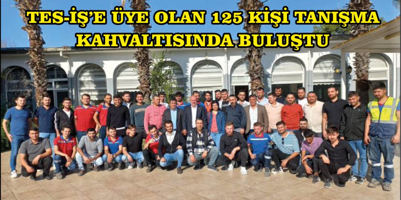 ​​​​​​​TES-İŞ’E ÜYE OLAN 125 KİŞİ TANIŞMA KAHVALTISINDA BULUŞTU