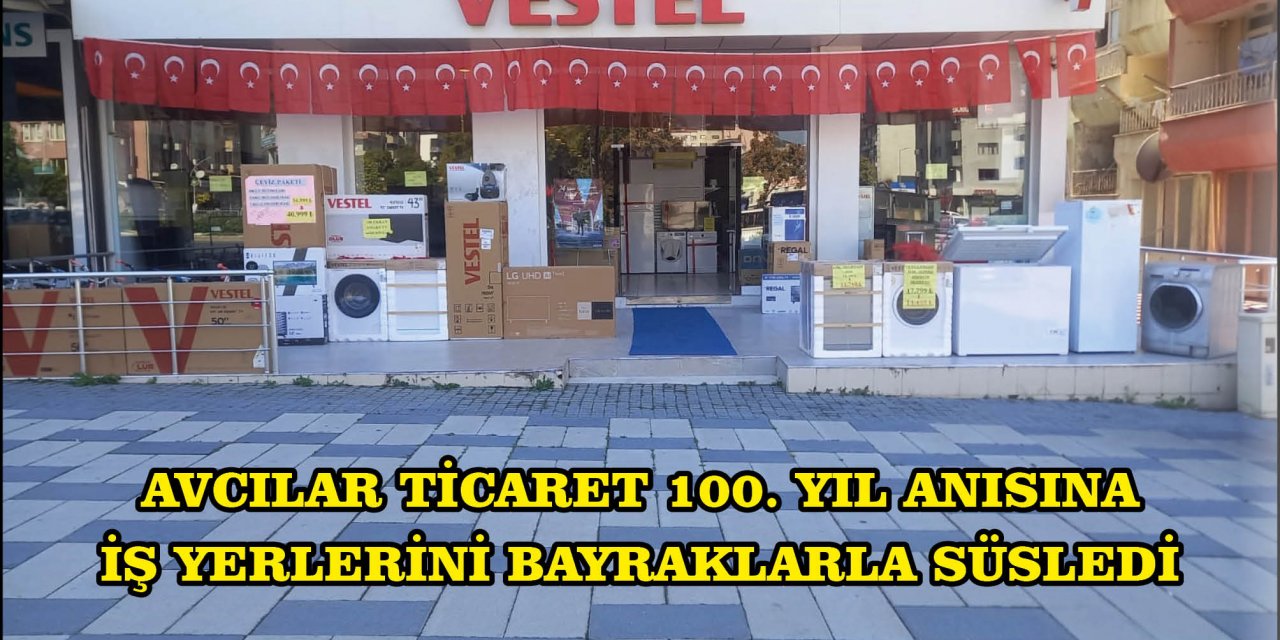 AVCILAR TİCARET 100. YIL ANISINA İŞ YERLERİNİ BAYRAKLARLA SÜSLEDİ