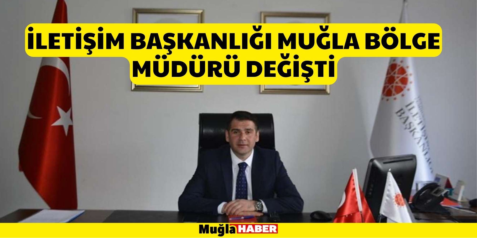 İLETİŞİM BAŞKANLIĞI MUĞLA BÖLGE MÜDÜRÜ DEĞİŞTİ