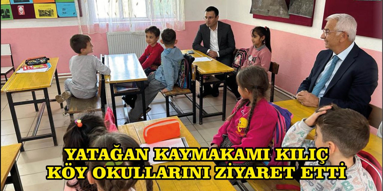 YATAĞAN KAYMAKAMI KILIÇ KÖY OKULLARINI ZİYARET ETTİ