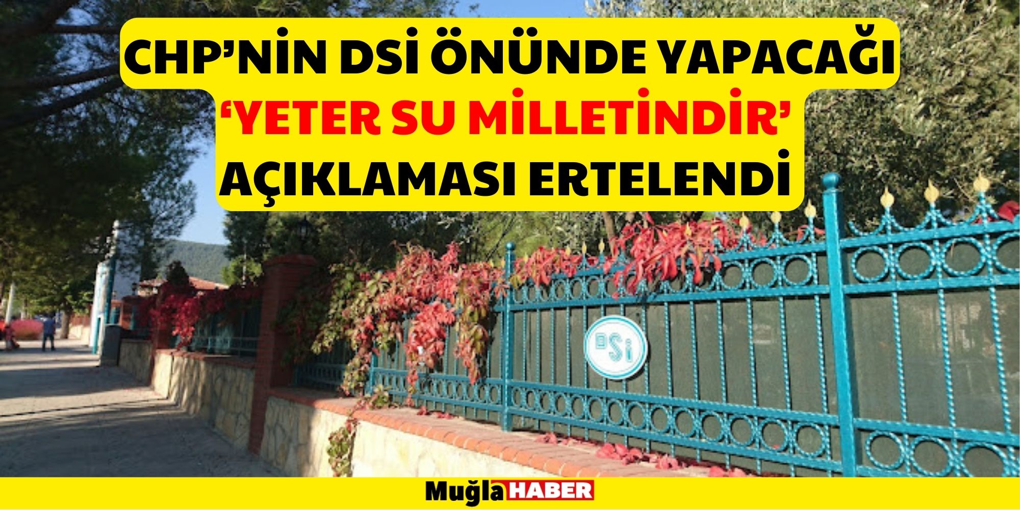 CHP’NİN DSİ ÖNÜNDE YAPACAĞI‘YETER SU MİLLETİNDİR’ AÇIKLAMASI ERTELENDİ