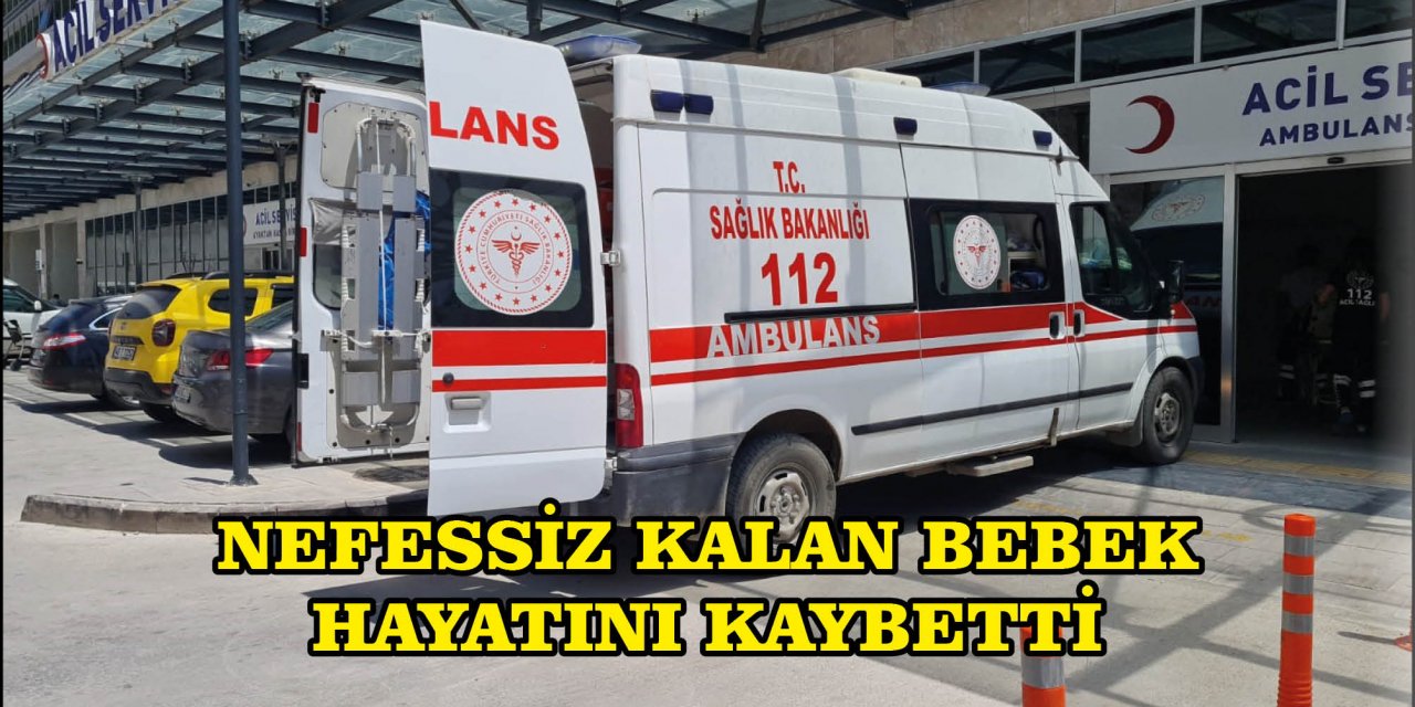 NEFESSİZ KALAN BEBEK HAYATINI KAYBETTİ