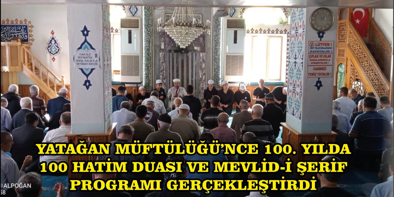 YATAĞAN MÜFTÜLÜĞÜ’NCE 100. YILDA 100 HATİM DUASI VE MEVLİD-İ ŞERİF PROGRAMI GERÇEKLEŞTİRDİ