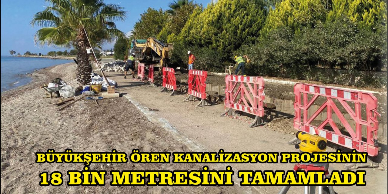 BÜYÜKŞEHİR ÖREN KANALİZASYON PROJESİNİN 18 BİN METRESİNİ TAMAMLADI