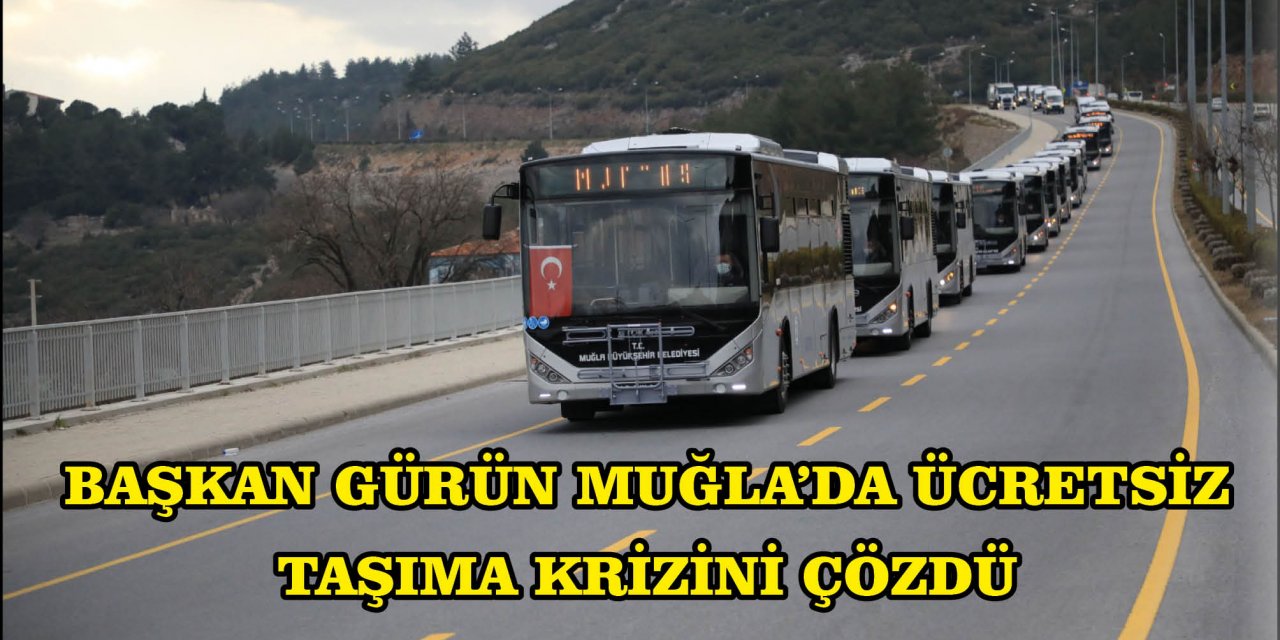 BAŞKAN GÜRÜN MUĞLA’DA ÜCRETSİZ TAŞIMA KRİZİNİ ÇÖZDÜ