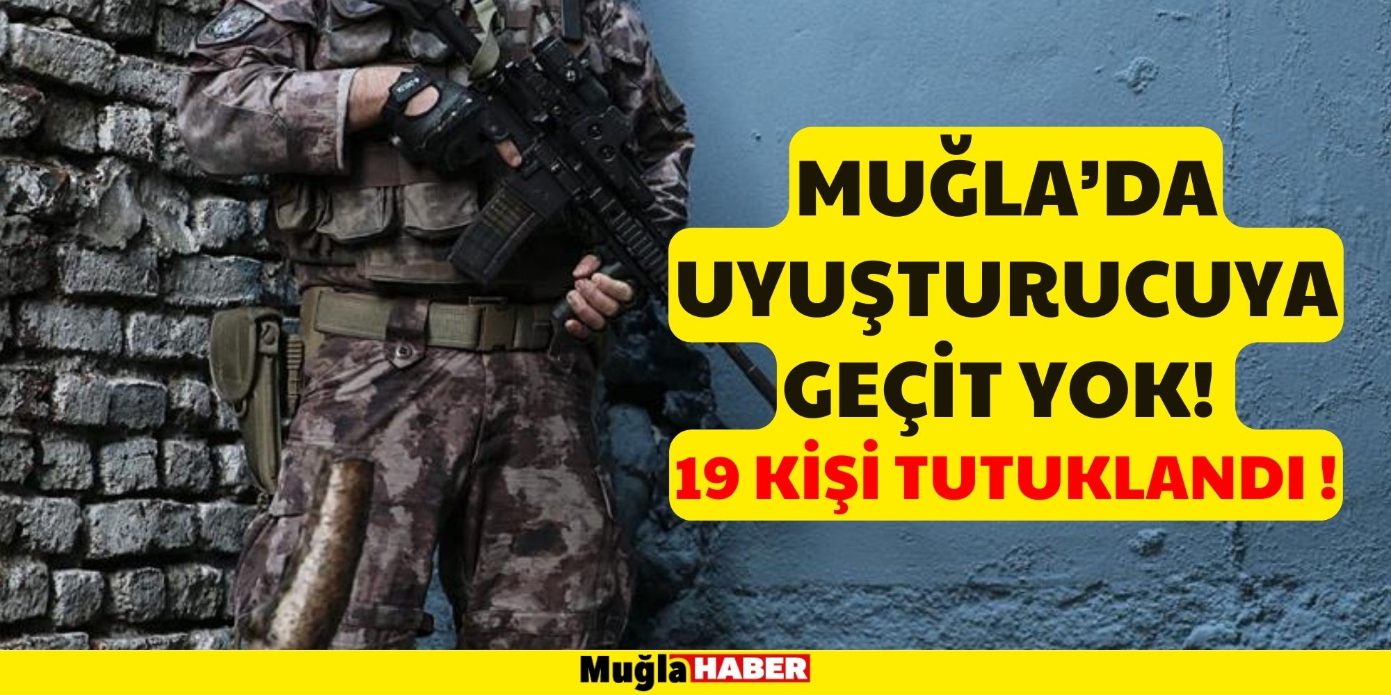 MUĞLA’DA UYUŞTURUCUYA GEÇİT YOK! 19 KİŞİ TUTUKLANDI