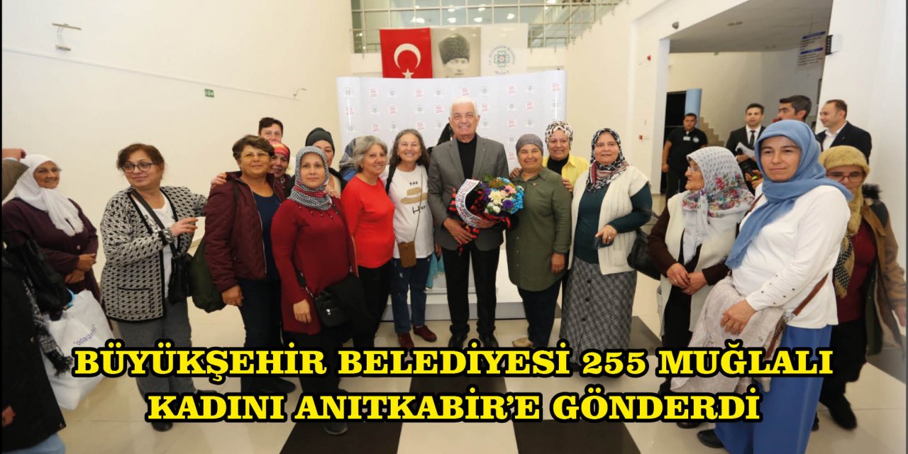 ​​​​​​​BÜYÜKŞEHİR BELEDİYESİ 255 MUĞLALI KADINI ANITKABİR’E GÖNDERDİ