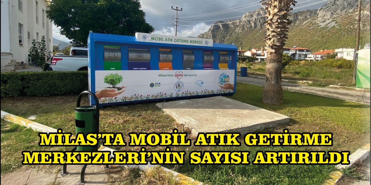 ​​​​​​​MİLAS’TA MOBİL ATIK GETİRME MERKEZLERİ’NİN SAYISI ARTIRILDI