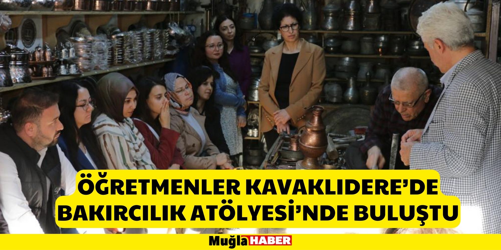 ÖĞRETMENLER KAVAKLIDERE’DE BAKIRCILIK ATÖLYESİ’NDE BULUŞTU