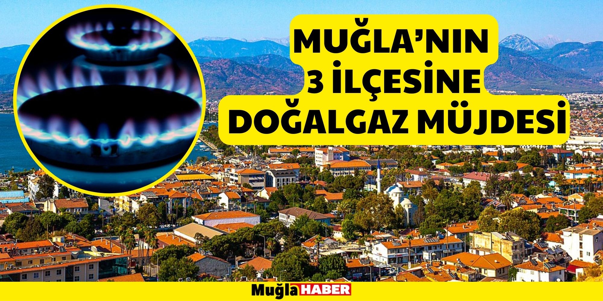 MUĞLA’NIN 3 İLÇESİNE DOĞALGAZ MÜJDESİ