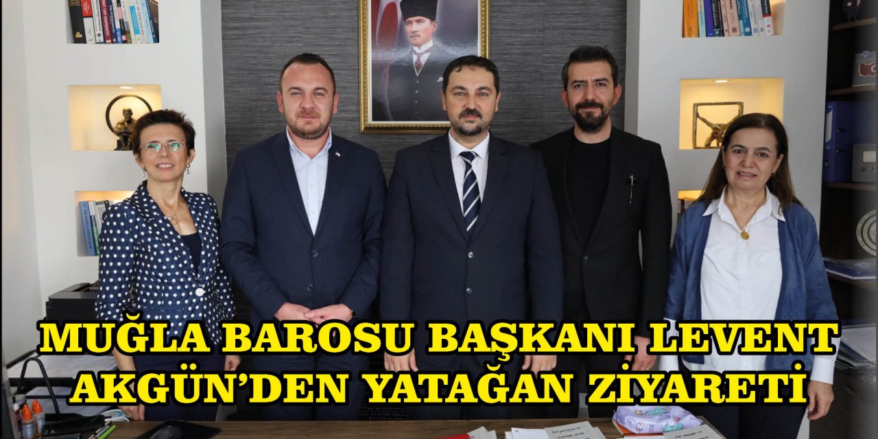 MUĞLA BAROSU BAŞKANI LEVENT AKGÜN’DEN YATAĞAN ZİYARETİ