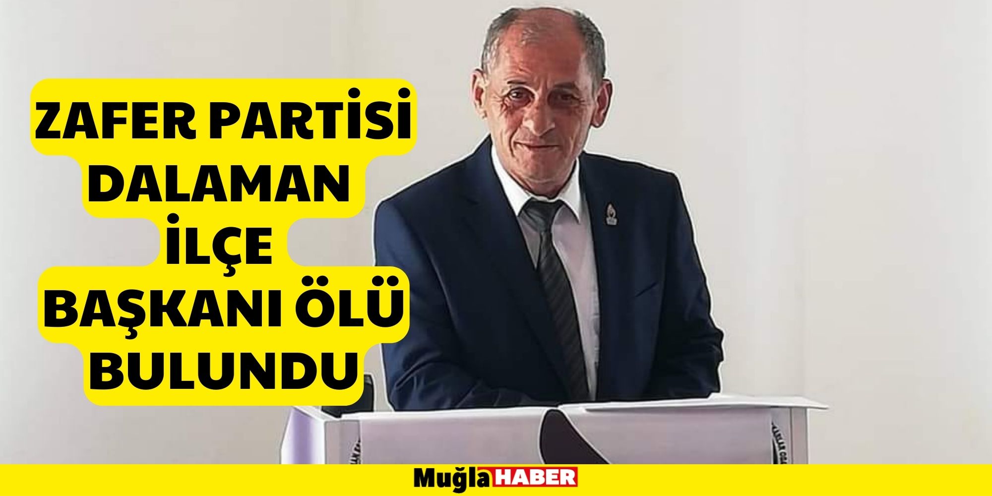 ZAFER PARTİSİ DALAMAN İLÇE BAŞKANI ÖLÜ BULUNDU