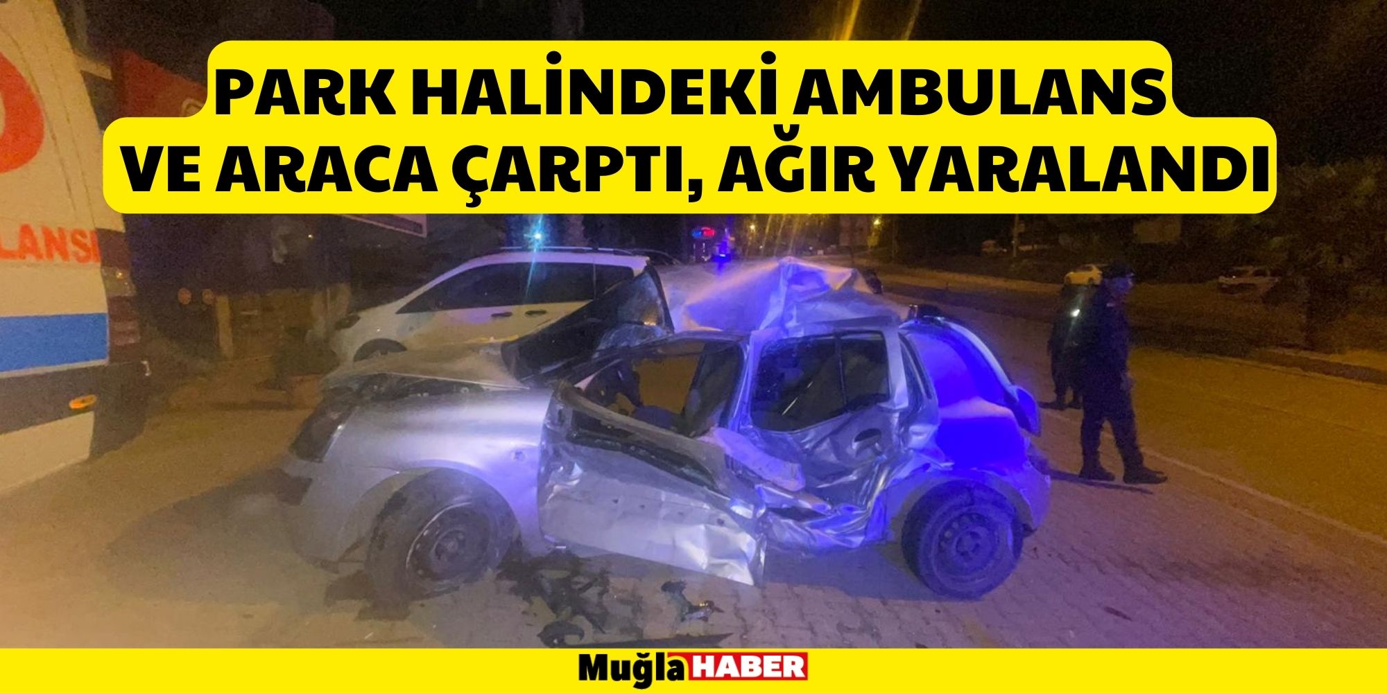 BODRUM'DA PARK HALİNDEKİ AMBULANS VE ARACA ÇARPAN OTOMOBİLİN SÜRÜCÜSÜ AĞIR YARALANDI