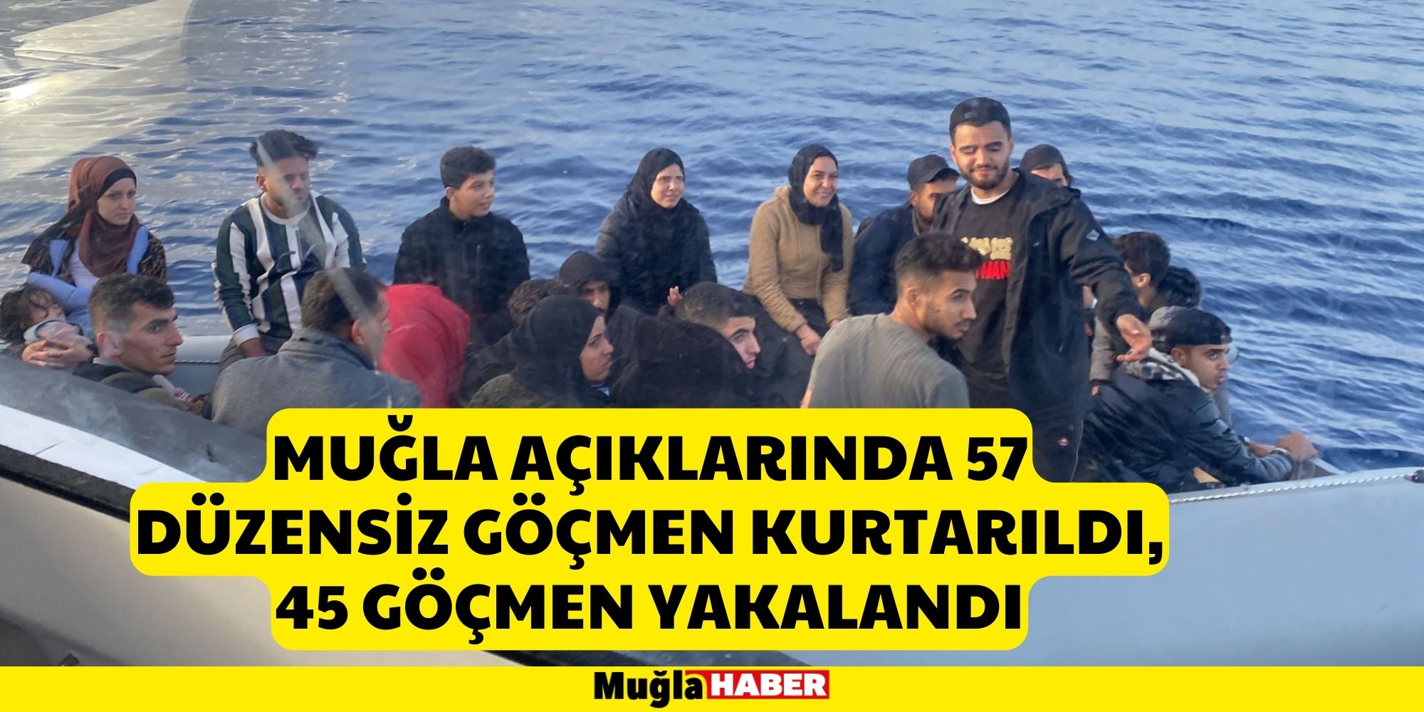 Muğla açıklarında 57 düzensiz göçmen kurtarıldı, 45 göçmen yakalandı