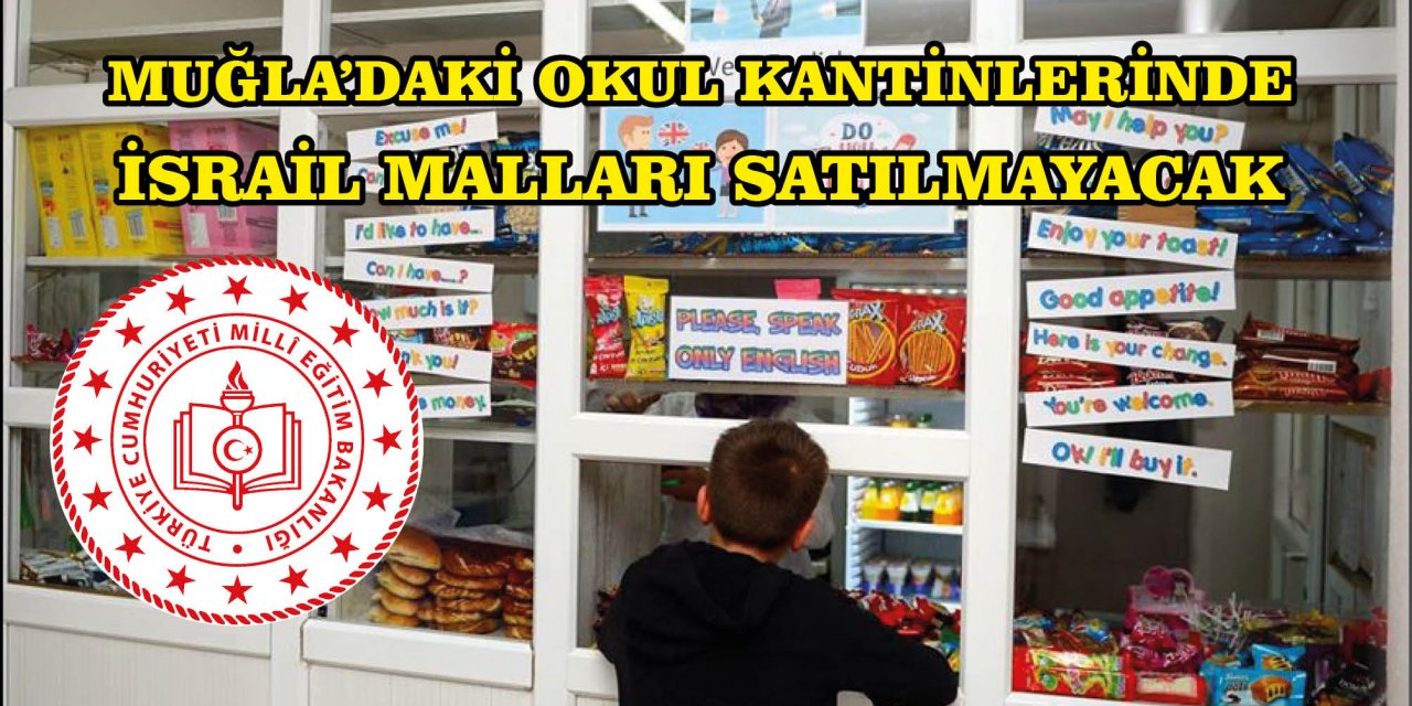 MUĞLA'DAKİ OKUL KANTİNLERİNDE İSRAİL MALLARI SATILMAYACAK