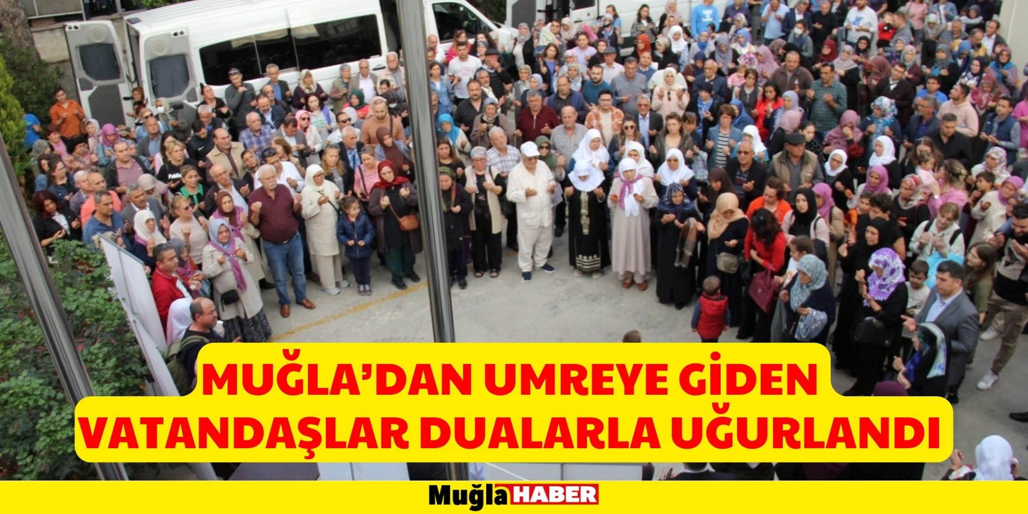 MUĞLA’DAN UMREYE GİDEN VATANDAŞLAR DUALARLA UĞURLANDI