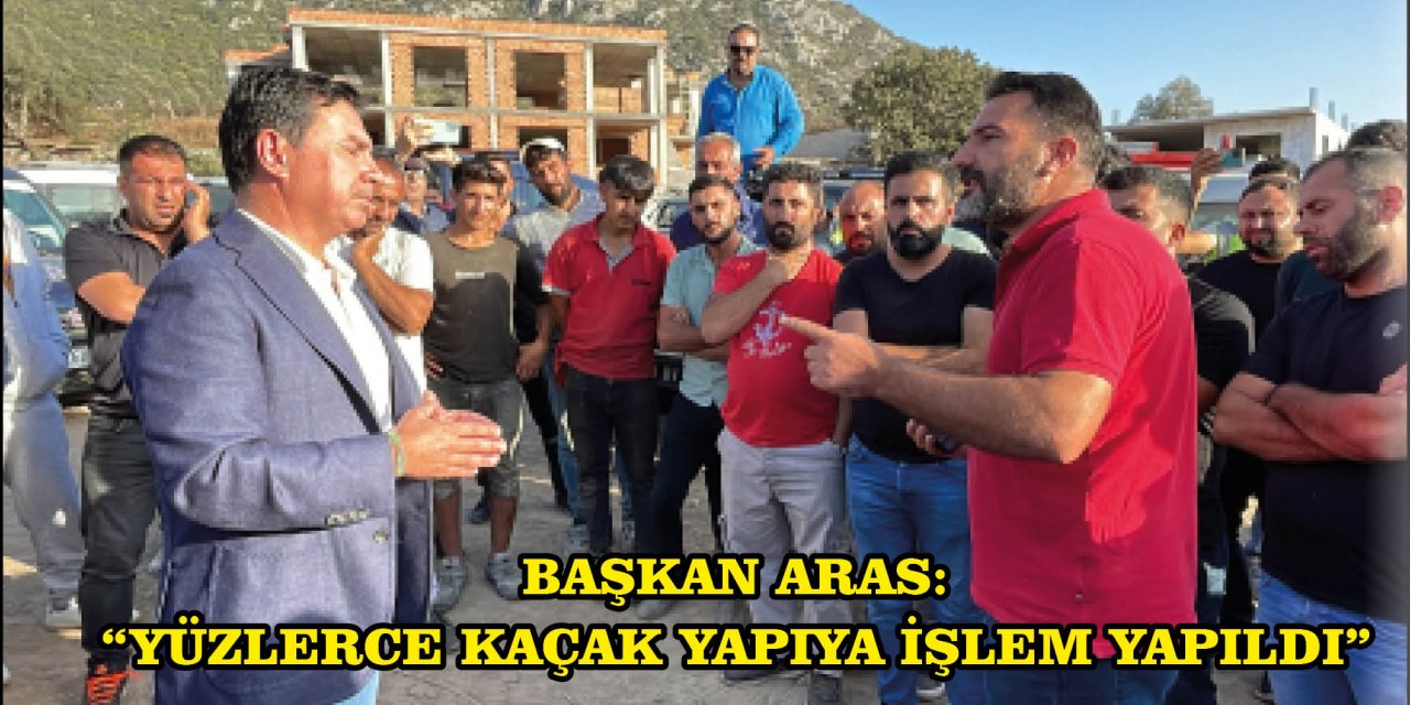 BAŞKAN ARAS: "YÜZLERCE KAÇAK YAPIYA İŞLEM YAPILDI"