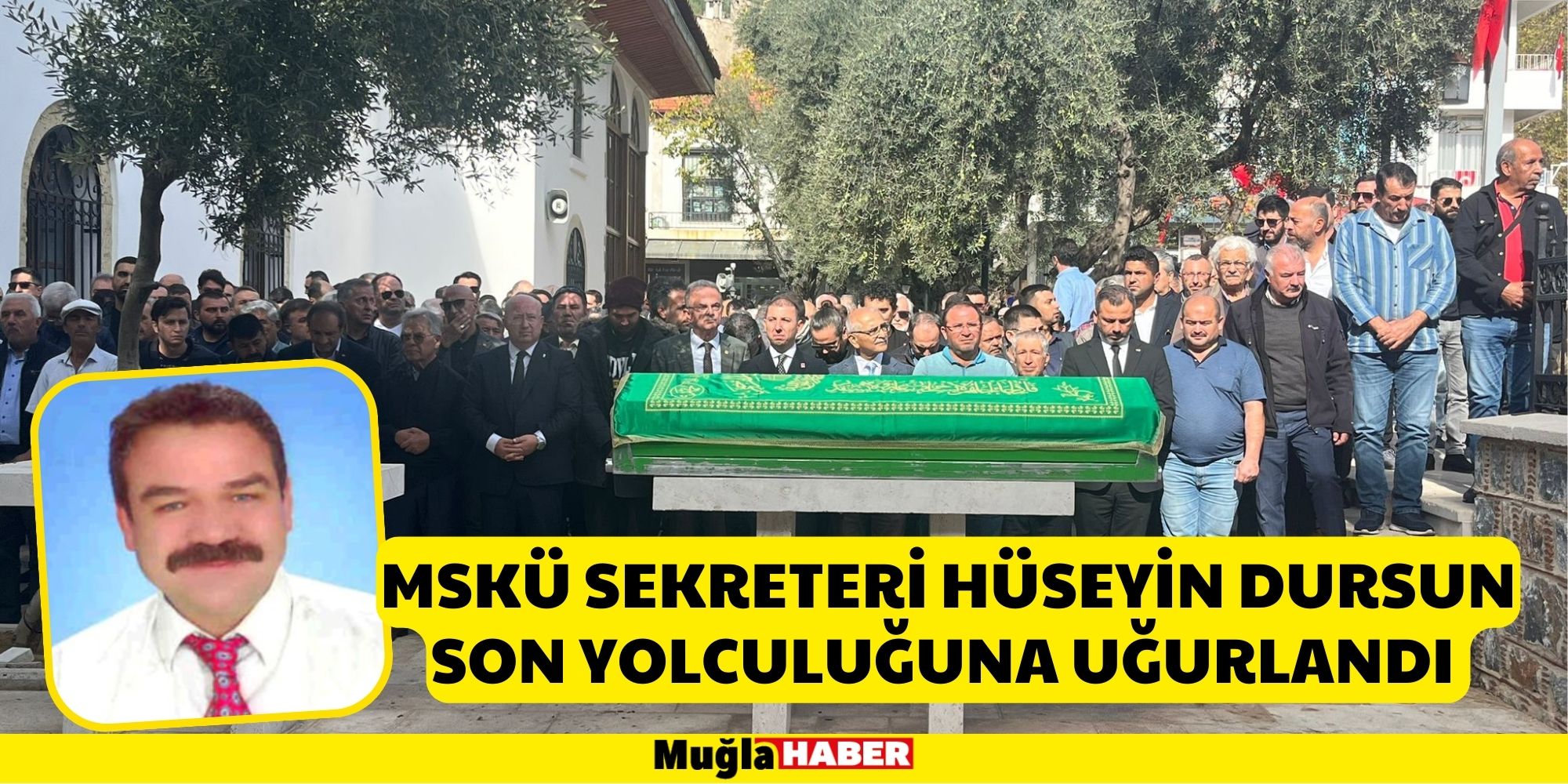 MSKÜ SEKRETERİ HÜSEYİN DURSUN SON YOLCULUĞUNA UĞURLANDI