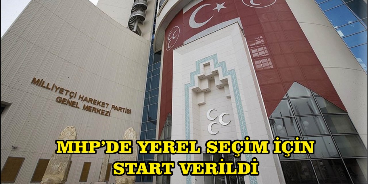 MHP'DE YEREL SEÇİM İÇİN START VERİLDİ
