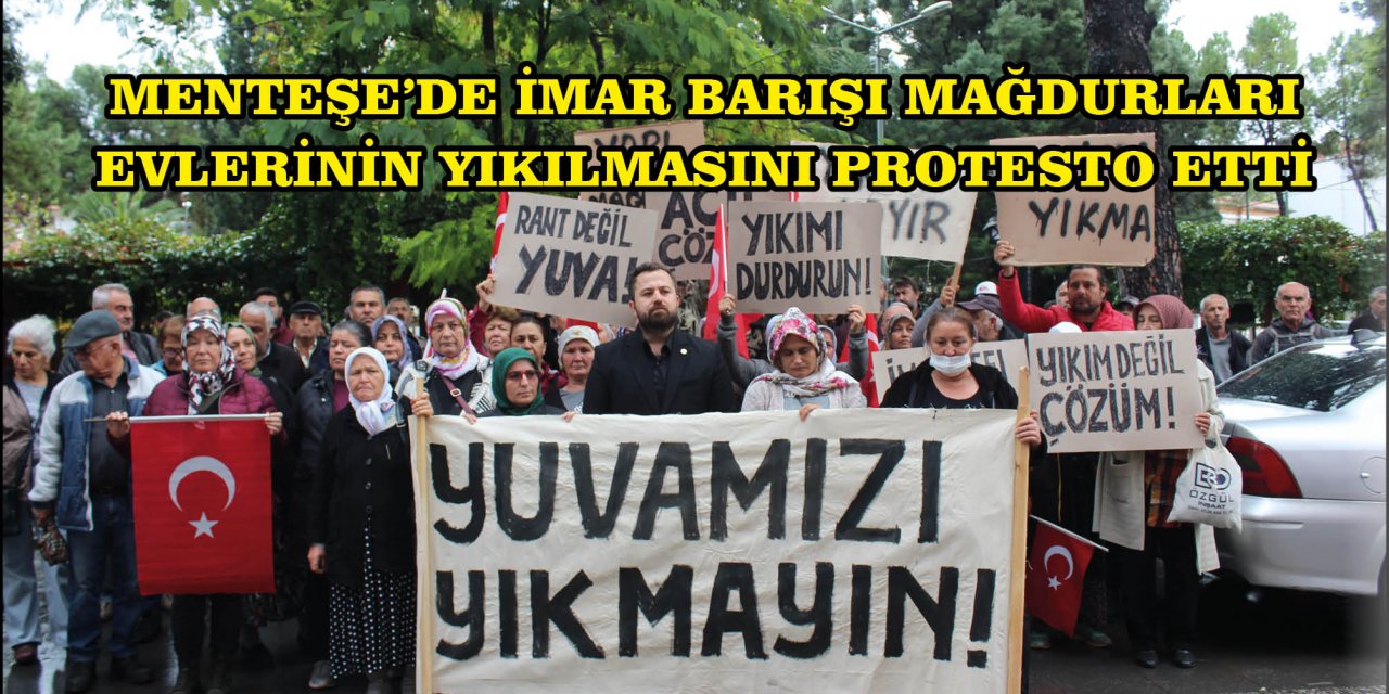 MENTEŞE’DE İMAR BARIŞI MAĞDURLARI EVLERİNİN YIKILMASINI PROTESTO ETTİ