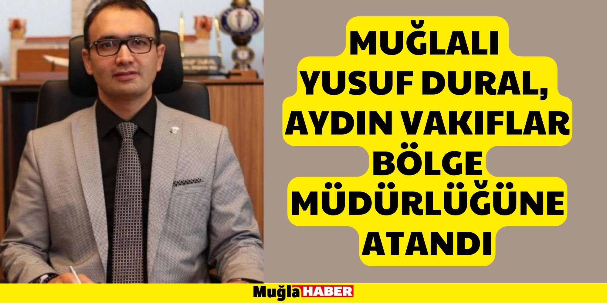 MUĞLALI YUSUF DURAL, AYDIN VAKIFLAR BÖLGE MÜDÜRLÜĞÜNE ATANDI