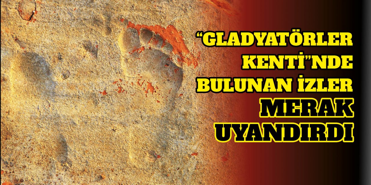 "GLADYATÖRLER KENTİ"NDE BULUNAN İZLER MERAK UYANDIRDI