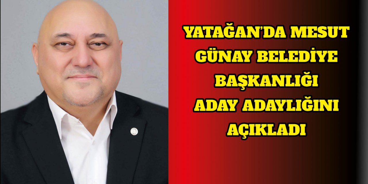 YATAĞAN’DA MESUT GÜNAY BELEDİYE BAŞKANLIĞI ADAY ADAYLIĞINI AÇIKLADI