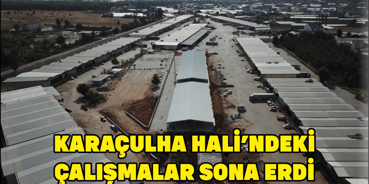 KARAÇULHA HALİ’NDEKİ ÇALIŞMALAR SONA ERDİ