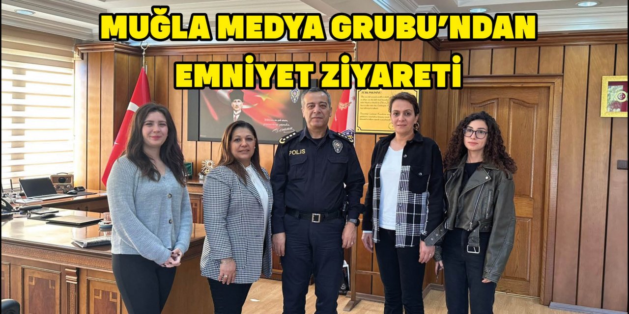 MUĞLA MEDYA GRUBU’NDAN EMNİYET ZİYARETİ