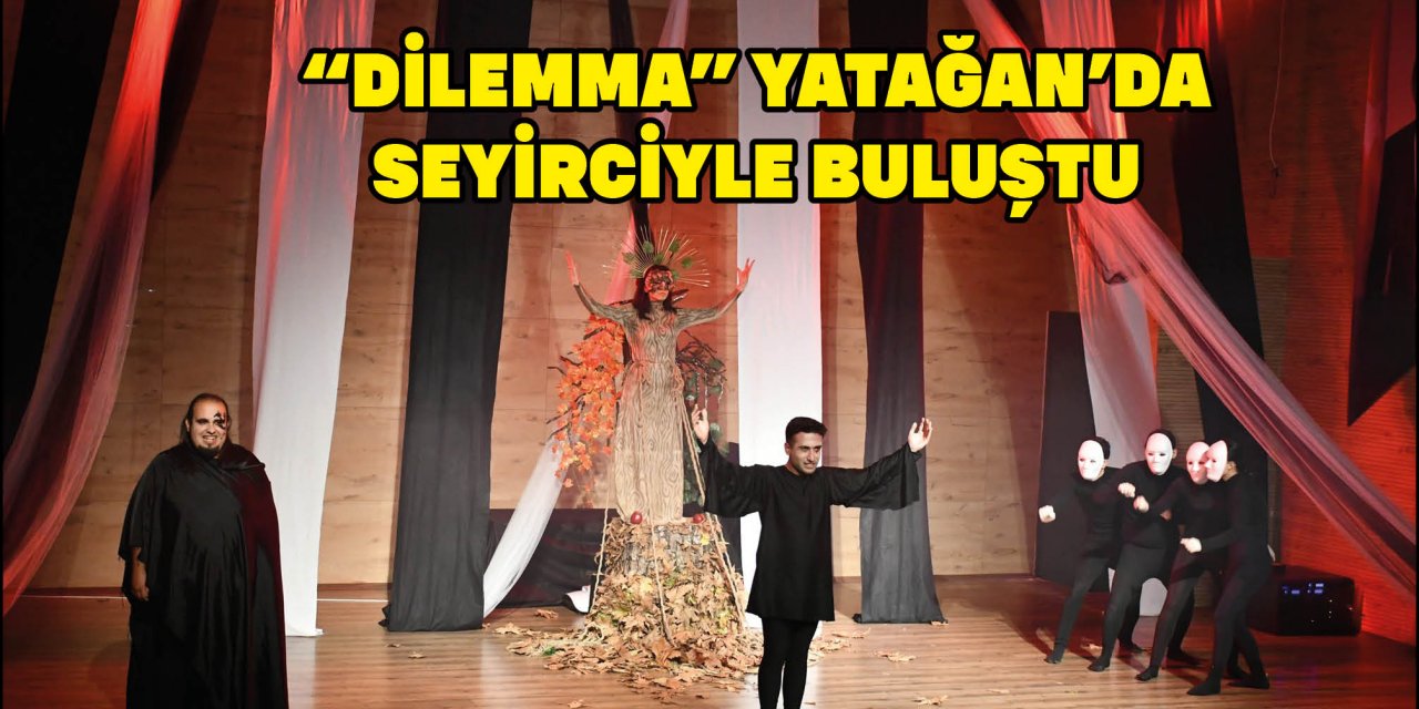 "DİLEMMA" YATAĞAN’DA SEYİRCİYLE BULUŞTU