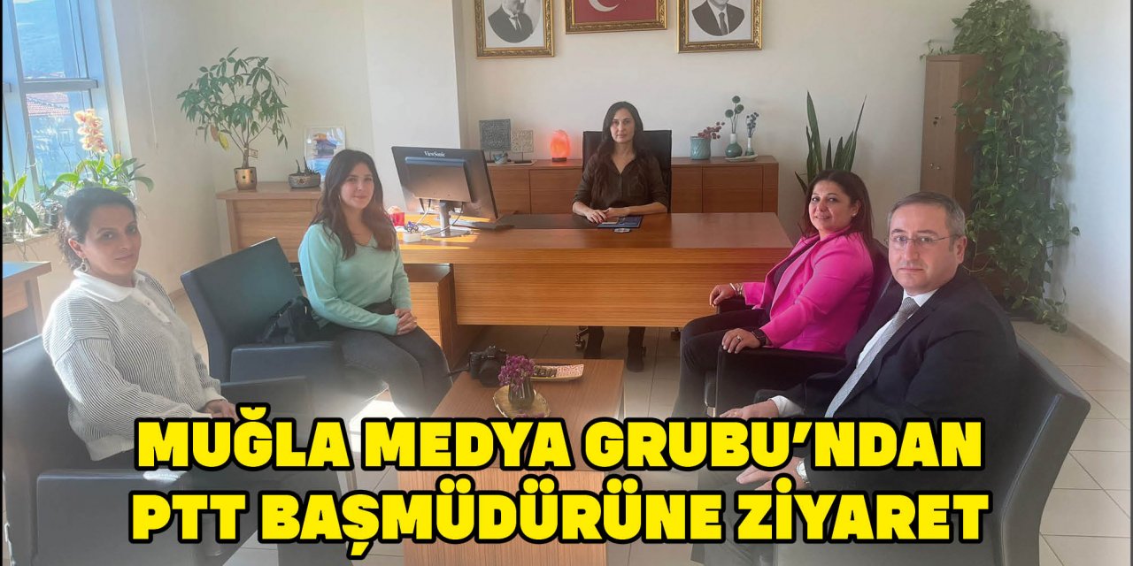 ​​​​​​​MUĞLA MEDYA GRUBU’NDAN PTT BAŞMÜDÜRÜNE ZİYARET