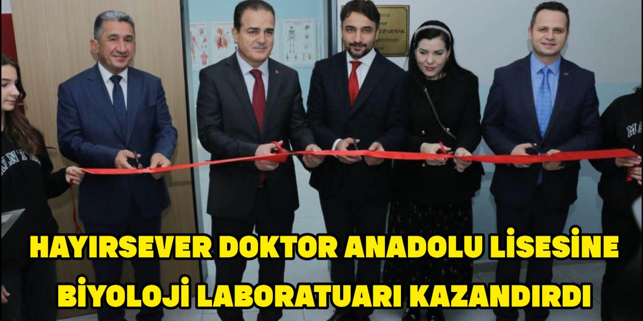 HAYIRSEVER DOKTOR ANADOLU LİSESİNE BİYOLOJİ LABORATUARI KAZANDIRDI