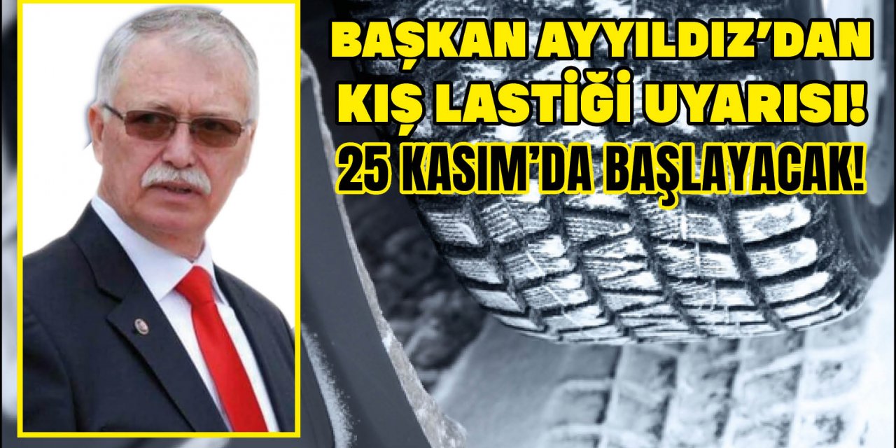 BAŞKAN AYYILDIZ’DAN KIŞ LASTİĞİ UYARISI!  25 KASIM’DA BAŞLAYACAK!