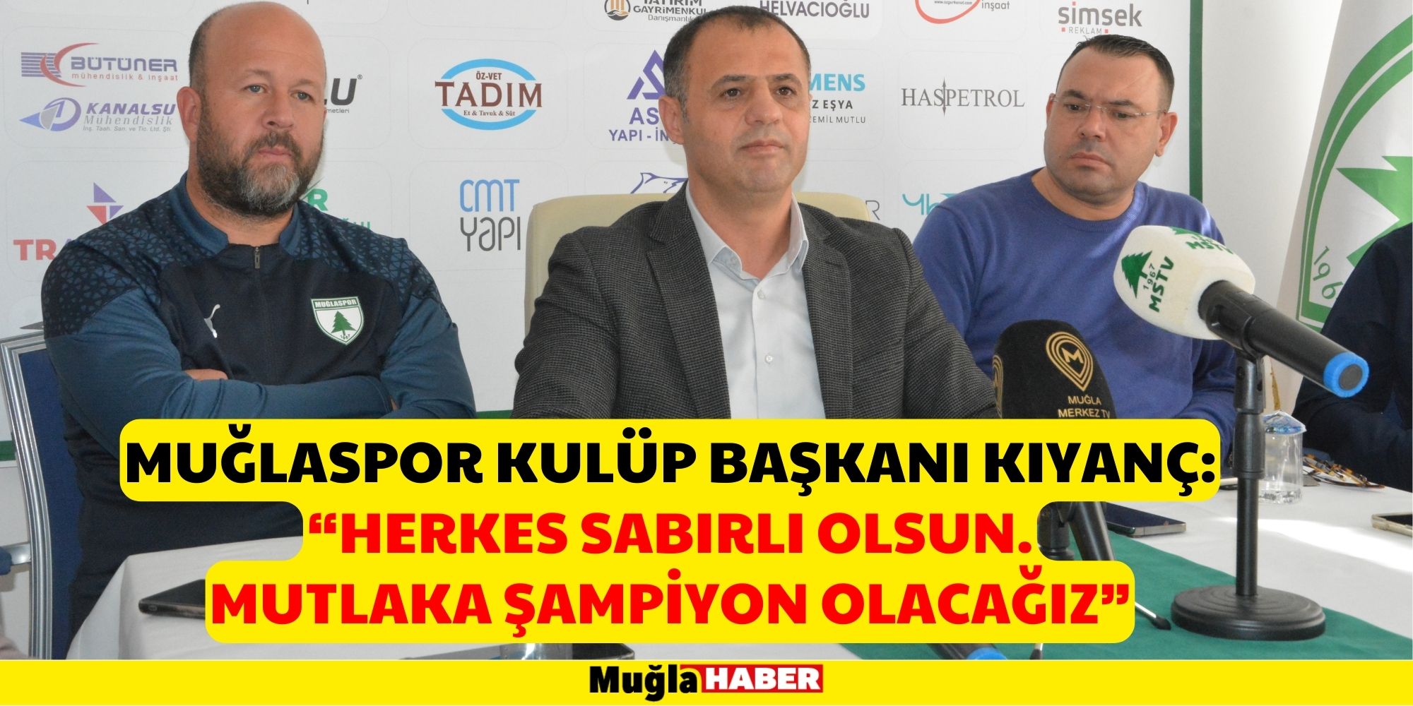 MUĞLASPOR KULÜP BAŞKANI KIYANÇ: “HERKES SABIRLI OLSUN.MUTLAKA ŞAMPİYON OLACAĞIZ”