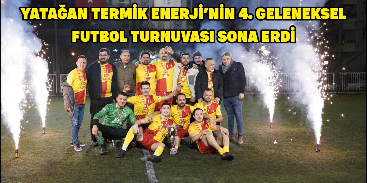 YATAĞAN TERMİK ENERJİ'NİN 4. GELENEKSEL FUTBOL TURNUVASI SONA ERDİ