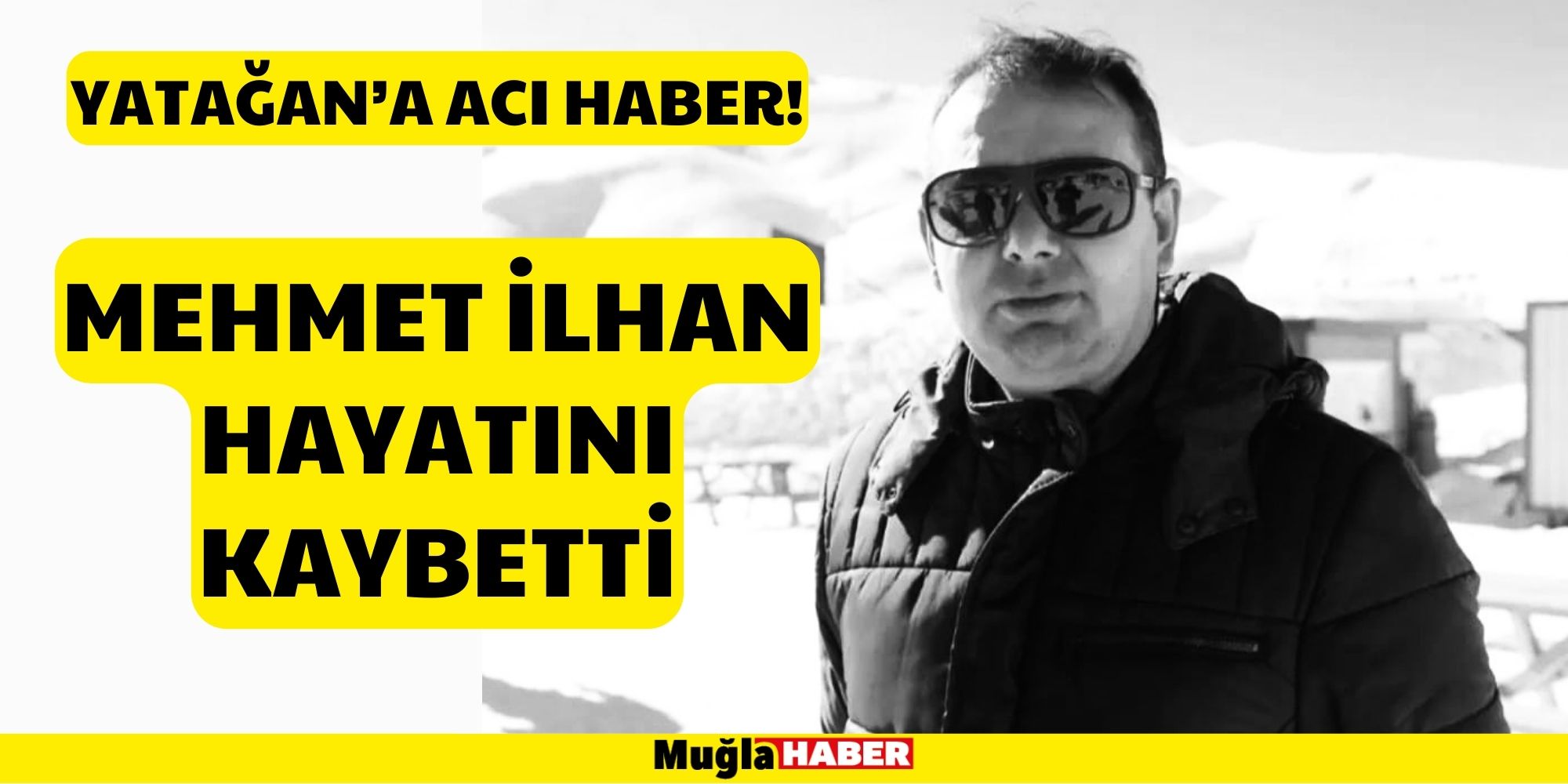 YATAĞAN’A ACI HABER! MEHMET İLHAN HAYATINI KAYBETTİ!