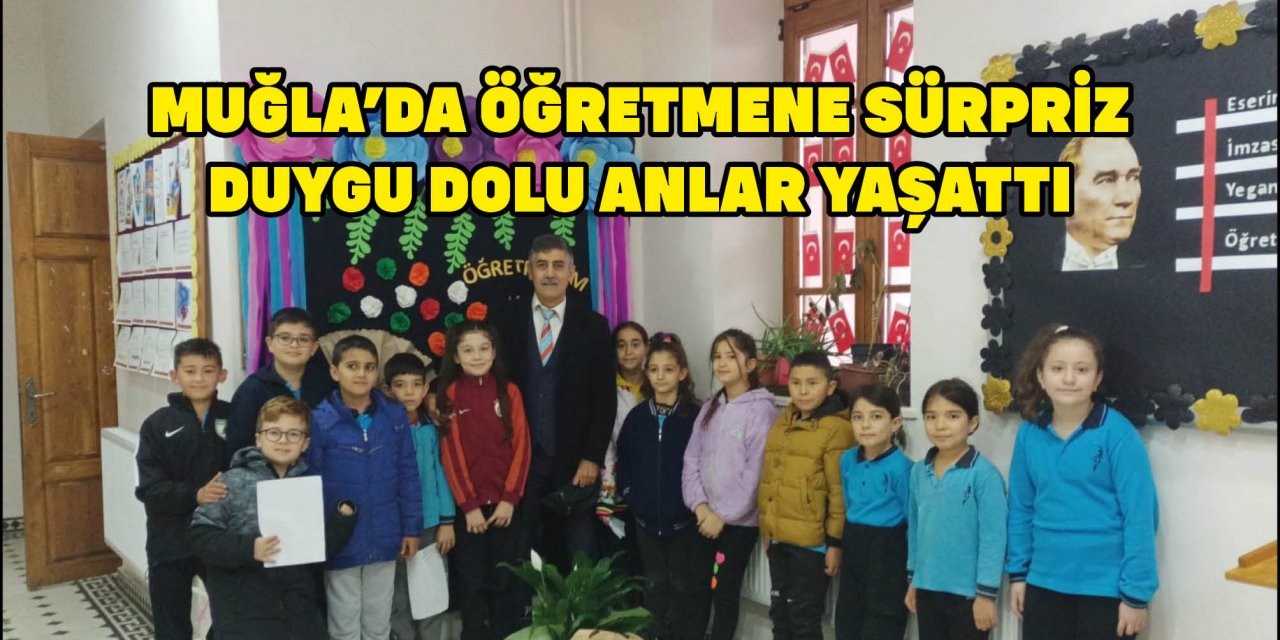 MUĞLA’DA ÖĞRETMENE SÜRPRİZ DUYGU DOLU ANLAR YAŞATTI