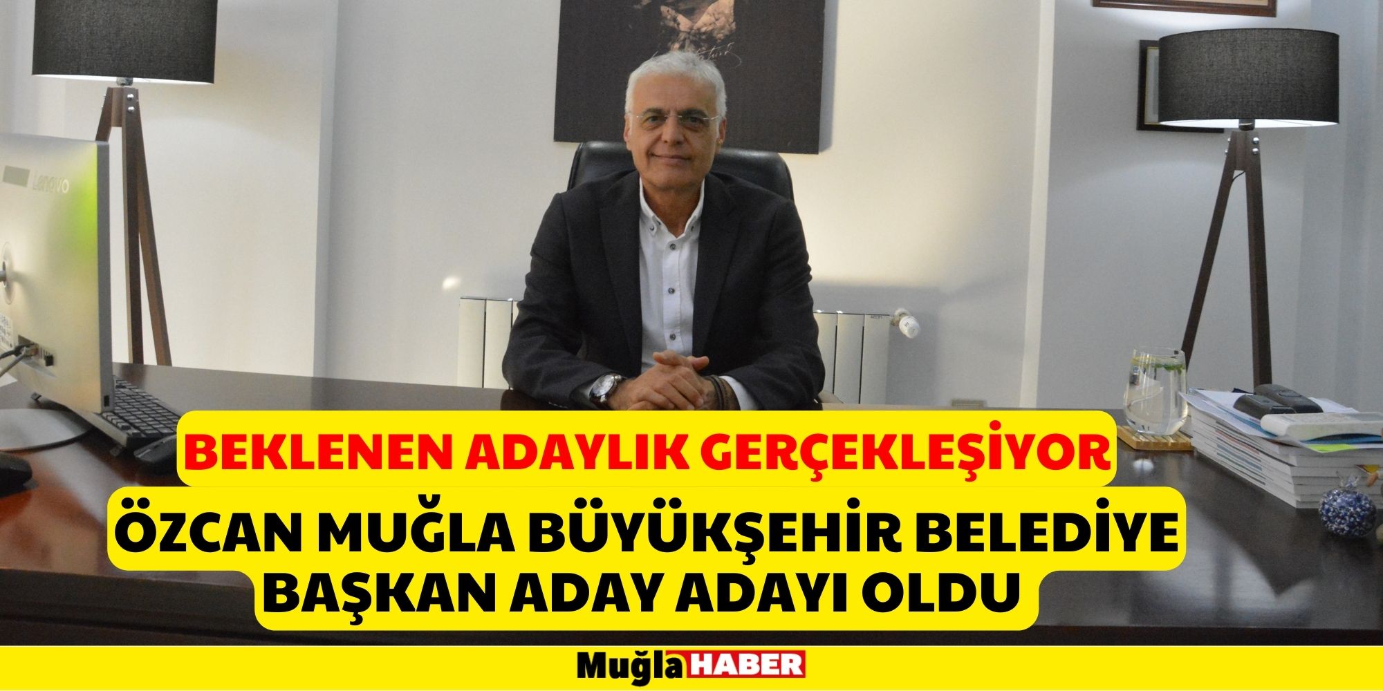 ÖZCAN MUĞLA BÜYÜKŞEHİR BELEDİYE BAŞKAN ADAY ADAYI OLDU