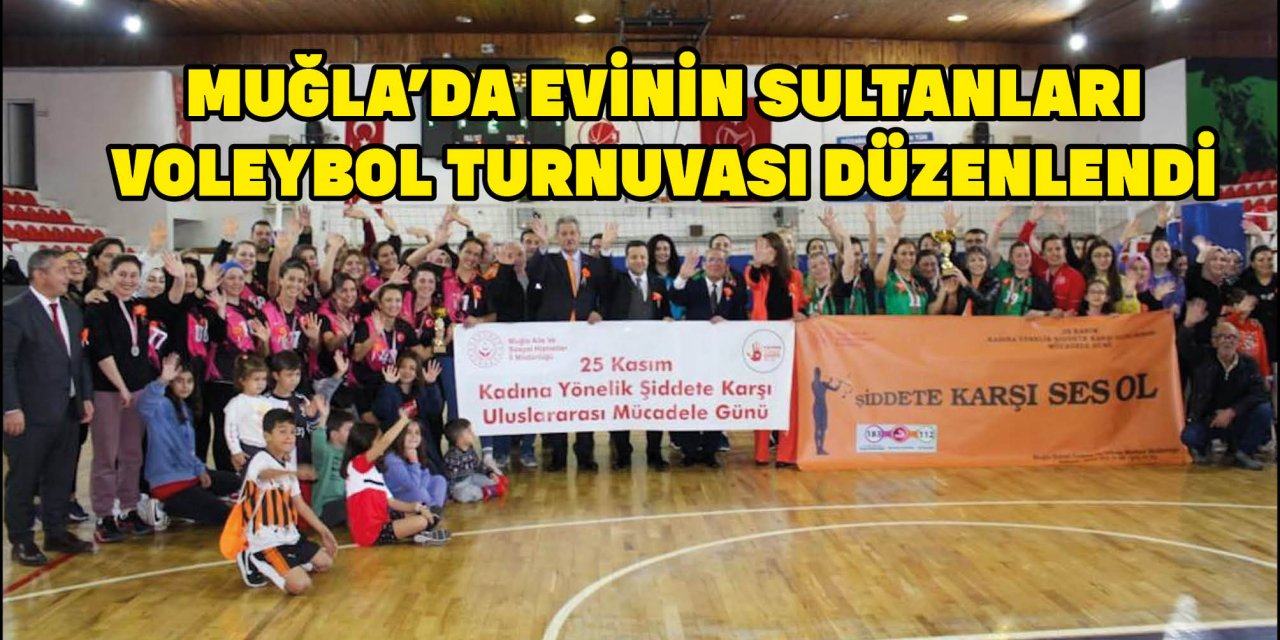 MUĞLA’DA EVİNİN SULTANLARI VOLEYBOL TURNUVASI DÜZENLENDİ