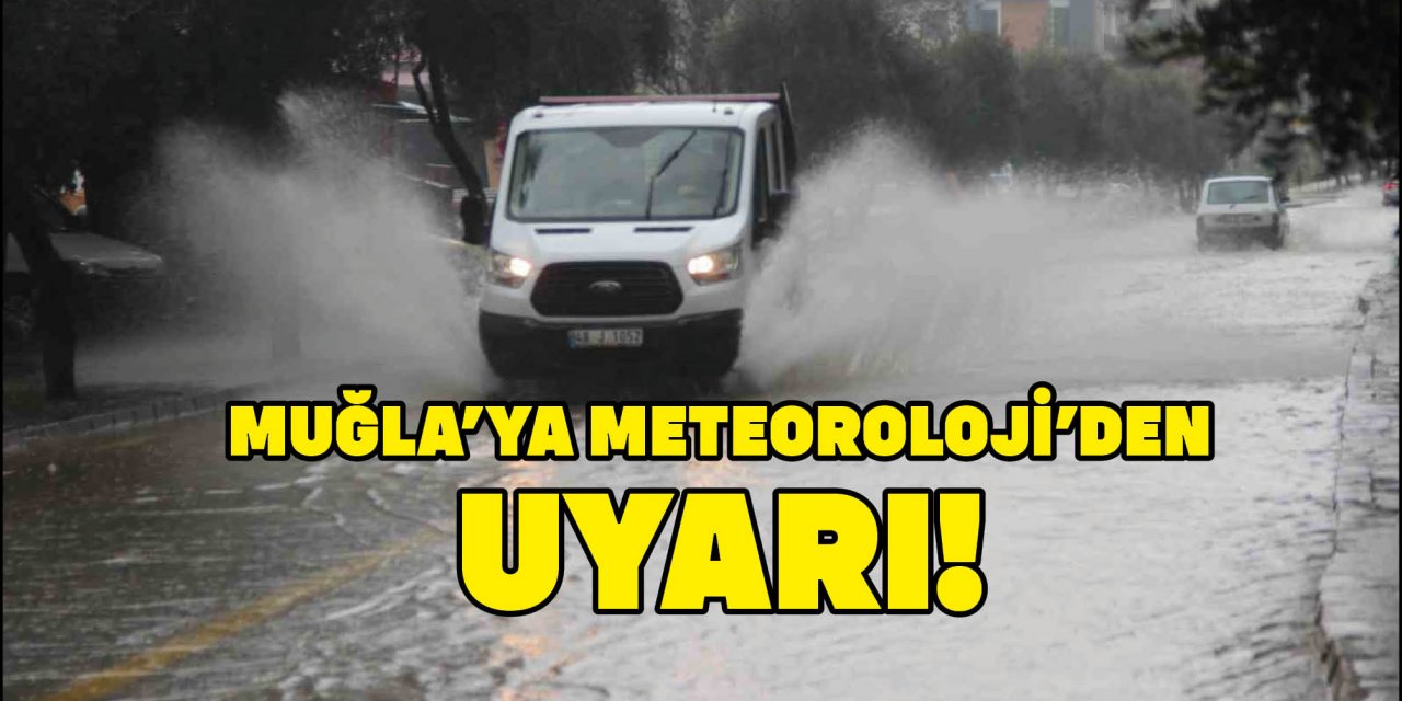 MUĞLA’YA METEOROLOJİ’DEN UYARI!