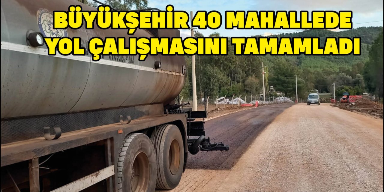 BÜYÜKŞEHİR 40 MAHALLEDE YOL ÇALIŞMASINI TAMAMLADI