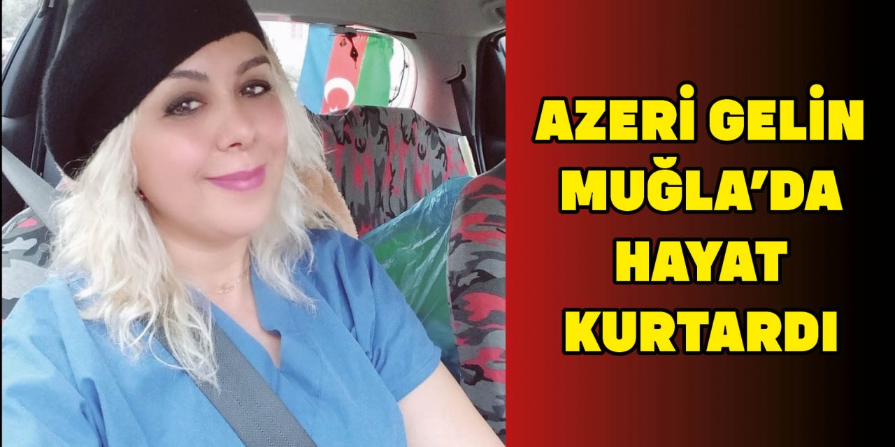 AZERİ GELİN MUĞLA'DA HAYAT KURTARDI