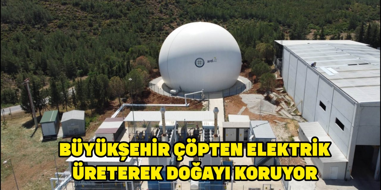 BÜYÜKŞEHİR ÇÖPTEN ELEKTRİK ÜRETEREK DOĞAYI KORUYOR