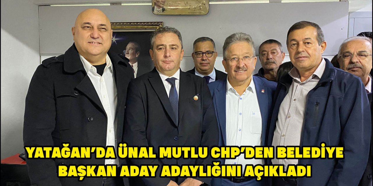 YATAĞAN’DA ÜNAL MUTLU CHP’DEN BELEDİYE BAŞKAN ADAY ADAYLIĞINI AÇIKLADI