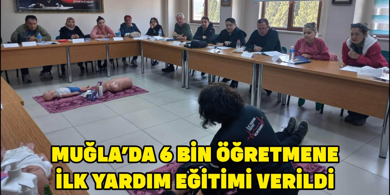 MUĞLA’DA 6 BİN ÖĞRETMENE İLK YARDIM EĞİTİMİ VERİLDİ