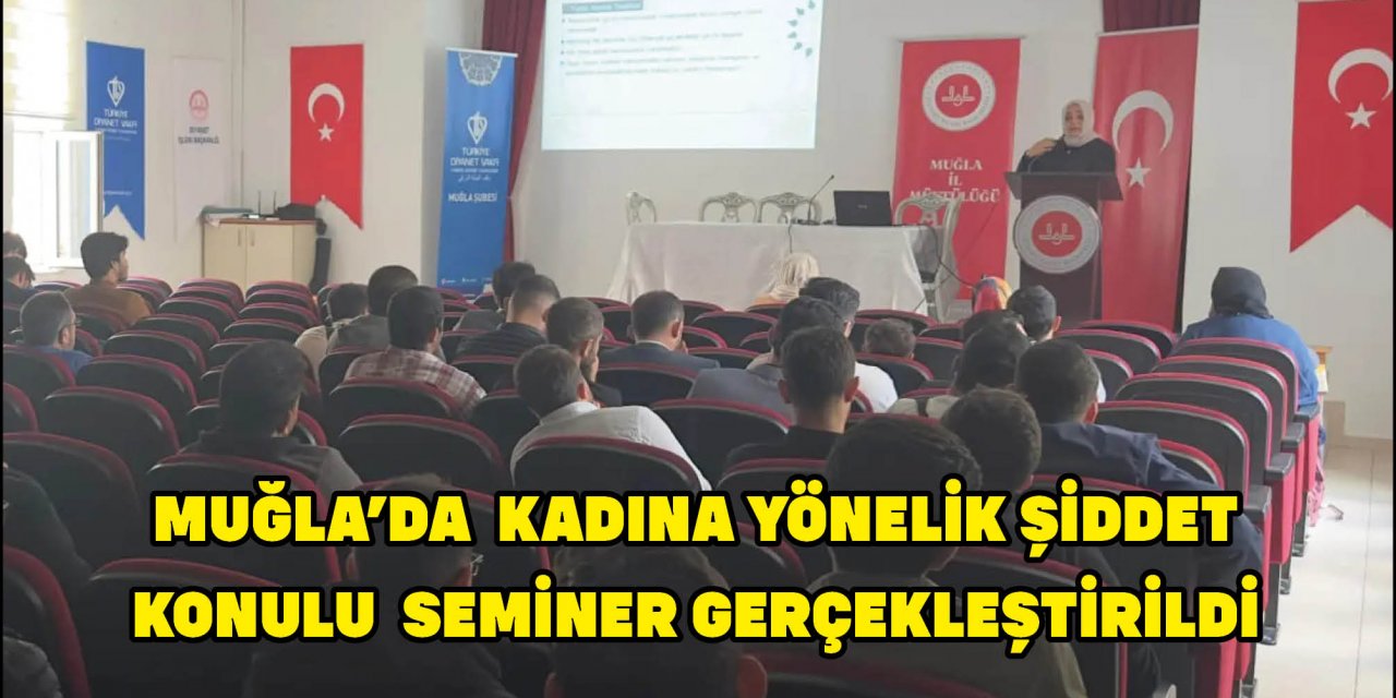 MUĞLA’DA  KADINA YÖNELİK ŞİDDET KONULU  SEMİNER GERÇEKLEŞTİRİLDİ