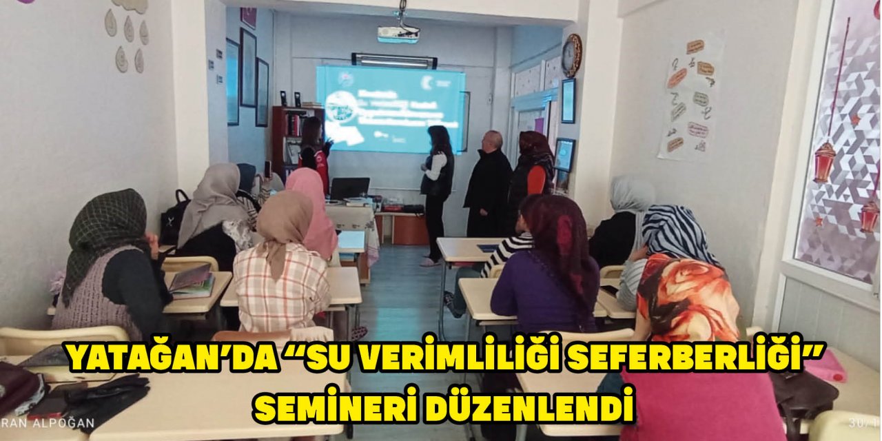 YATAĞAN’DA "SU VERİMLİLİĞİ SEFERBERLİĞİ" SEMİNERİ DÜZENLENDİ